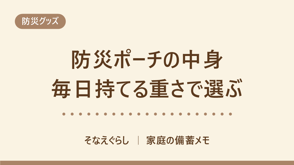 防災ポーチの中身|毎日持ち歩ける重さから逆算して決める12品と、入れない物の基準