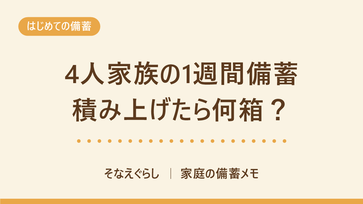 4人家族の1週間備蓄｜水・主食・トイレの必要量を積み上げた早見表