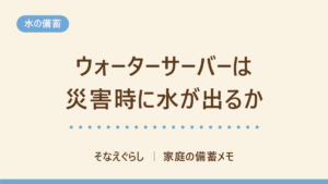 ウォーターサーバーは災害時に使える？停電・断水で水が出る条件を6社の公式で確かめた
